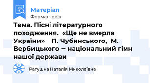 Тема. Пісні літературного походження.  «Ще не вмерла України»    П. Чубинського,  М. Вербицького ‒ національний гімн нашої держави