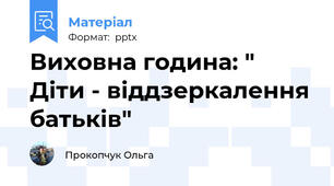 Виховна година: " Діти - віддзеркалення батьків"
