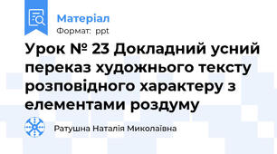 Урок № 23 Докладний усний переказ художнього тексту розповідного характеру з елементами роздуму