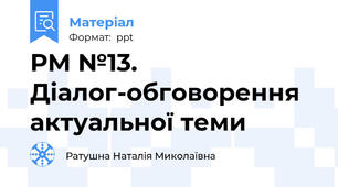 РМ №13.  Діалог-обговорення  актуальної теми