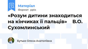 «Розум дитини знаходиться на кінчиках її пальців»    В.О. Сухомлинський