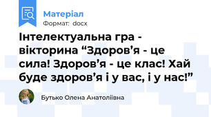 Інтелектуальна гра - вікторина “Здоров’я - це сила! Здоров’я - це клас! Хай буде здоров’я і у вас, і у нас!”