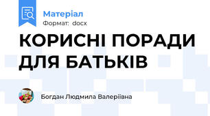 КОРИСНІ ПОРАДИ ДЛЯ БАТЬКІВ