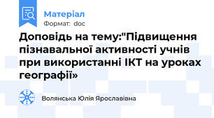 Доповідь на тему:"Підвищення пізнавальної активності учнів при використанні ІКТ на уроках географії»