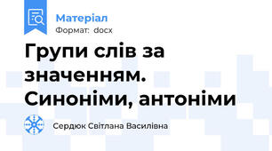 Групи слів за значенням. Синоніми, антоніми