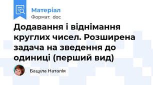Додавання і віднімання круглих чисел. Розширена задача на зведення до одиниці (перший вид)