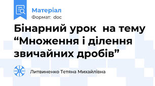 Бінарний урок  на тему “Множення і ділення звичайних дробів”