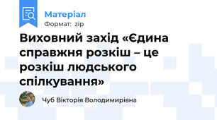 Виховний захід «Єдина справжня розкіш – це розкіш людського спілкування»