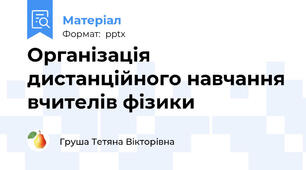 Організація дистанційного навчання вчителів фізики