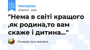 "Нема в світі кращого ,як родина,то вам скаже і дитина..."