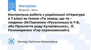 Контрольна робота з української літератури в 7 класі за темою «Ти знаєш, що ти – людина» (М.Павленко «Русалонька із 7-В, або Прокляття роду Кулаківських»,  Л. Пономаренко «Гер переможений»).