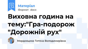 Виховна година на тему:"Гра-подорож "Дорожній рух"