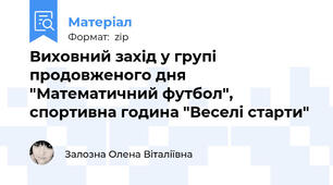 Виховний захід у групі продовженого дня "Математичний футбол",   спортивна година "Веселі старти"