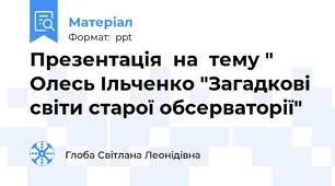 Презентація  на  тему " Олесь Ільченко "Загадкові світи старої обсерваторії"