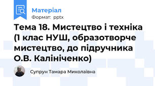 Тема 18. Мистецтво і техніка (1 клас НУШ, образотворче мистецтво, до підручника О.В. Калініченко)