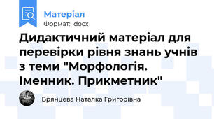 Дидактичний матеріал для перевірки рівня знань учнів з теми "Морфологія. Іменник. Прикметник"