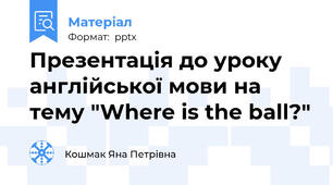 Презентація до уроку англійської мови на тему "Where is the ball?"