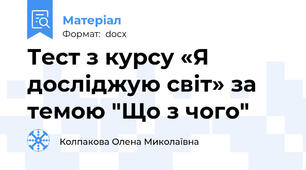 Тест з курсу «Я досліджую світ» за темою "Що з чого"