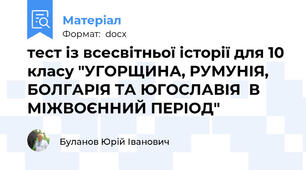 тест із всесвітньої історії для 10 класу "УГОРЩИНА, РУМУНІЯ, БОЛГАРІЯ ТА ЮГОСЛАВІЯ  В МІЖВОЄННИЙ ПЕРІОД"