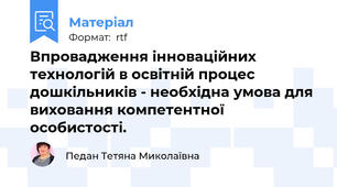 Впровадження інноваційних технологій в освітній процес дошкільників - необхідна умова для виховання компетентної особистості.