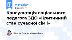 Консультація соціального педагога ЗДО «Критичний стан сучасної сім’ї»