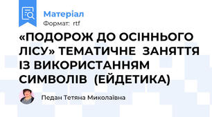 «ПОДОРОЖ ДО ОСІННЬОГО ЛІСУ» ТЕМАТИЧНЕ  ЗАНЯТТЯ ІЗ ВИКОРИСТАННЯМ  СИМВОЛІВ  (ЕЙДЕТИКА)