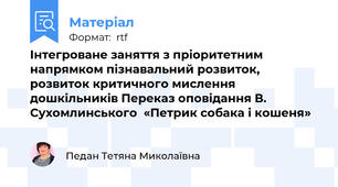 Інтегроване заняття з пріоритетним напрямком пізнавальний розвиток, розвиток критичного мислення дошкільників Переказ оповідання В. Сухомлинського  «Петрик собака і кошеня»