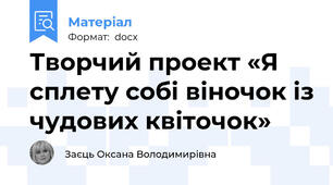 Творчий проект «Я сплету собі віночок із чудових квіточок»