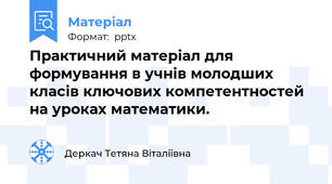 Практичний матеріал для формування в учнів молодших класів ключових компетентностей на уроках математики.