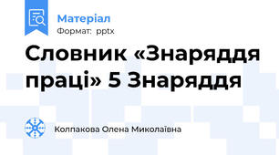 Словник «Знаряддя праці» 5 Знаряддя