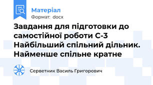 Завдання для підготовки до самостійної роботи С-3      Найбільший спільний дільник. Найменше спільне кратне