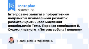 Інтегроване заняття з пріоритетним напрямком пізнавальний розвиток, розвиток критичного мислення дошкільників Тема. Переказ оповідання В. Сухомлинського  «Петрик собака і кошеня»