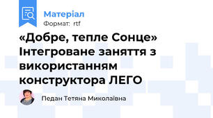 «Добре, тепле Сонце» Інтегроване заняття з використанням конструктора ЛЕГО