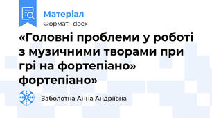 «Головні проблеми у роботі з музичними творами при грі на фортепіано» фортепіано»