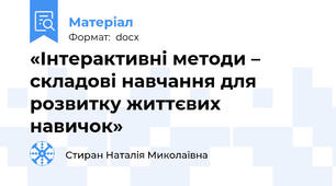 «Інтерактивні методи – складові навчання для розвитку життєвих навичок»