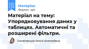 Матеріал на тему: Упорядковування даних у таблицях. Автоматичні та розширені фільтри.