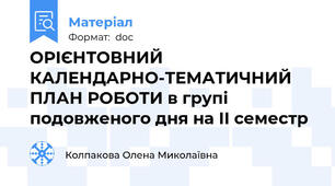 ОРІЄНТОВНИЙ КАЛЕНДАРНО-ТЕМАТИЧНИЙ ПЛАН РОБОТИ в групі подовженого дня на ІІ семестр