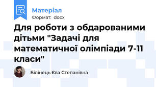 Для роботи з обдарованими дітьми "Задачі для математичної олімпіади 7-11 класи"