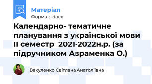 Календарно- тематичне планування з української мови ІІ семестр  2021-2022н.р. (за підручником Авраменка О.)