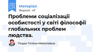 Проблеми соціалізації особистості у світі філософії глобальних проблем людства.