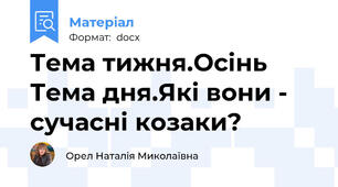 Тема тижня.Осінь Тема дня.Які вони - сучасні козаки?
