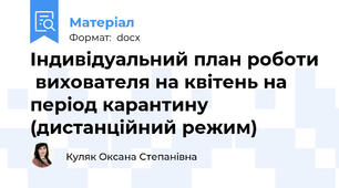 Індивідуальний план роботи  вихователя на квітень на період карантину (дистанційний режим)