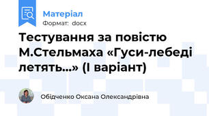 Тестування за повістю М.Стельмаха «Гуси-лебеді летять…» (І варіант)