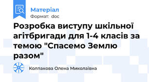 Розробка виступу шкільної агітбригади для 1-4 класів за темою "Спасемо Землю разом"