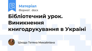 Бібліотечний урок. Виникнення книгодрукування в Україні