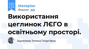 Використання цеглинок ЛЄГО в освітньому просторі.