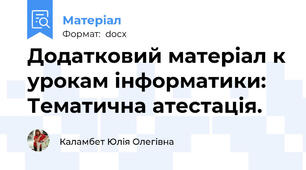 Додатковий матеріал к урокам інформатики: Тематична атестація.