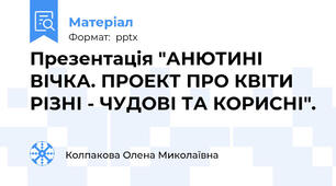 Презентація "АНЮТИНІ ВІЧКА. ПРОЕКТ ПРО КВІТИ РІЗНІ - ЧУДОВІ ТА КОРИСНІ".