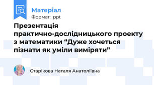 Презентація практично-дослідницького проекту з математики “Дуже хочеться пізнати як уміли виміряти”