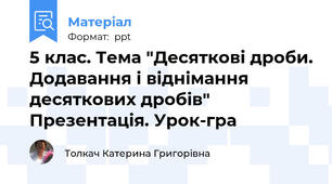 5 клас. Тема "Десяткові дроби. Додавання і віднімання десяткових дробів"    Презентація. Урок-гра